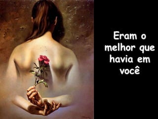 Eram o
melhor que
havia em
você
 