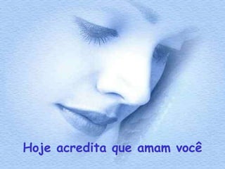 Hoje acredita que amam você
 
