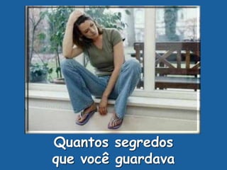 Quantos segredos
que você guardava
 