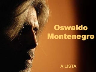Oswaldo
Montenegro
A LISTA
 