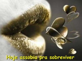 Hoje assobia pra sobreviver   