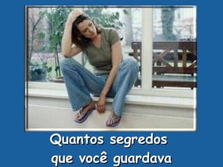 Quantos segredos  que você guardava 