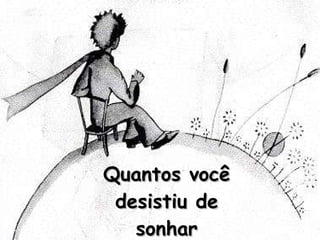 Quantos você desistiu de sonhar 