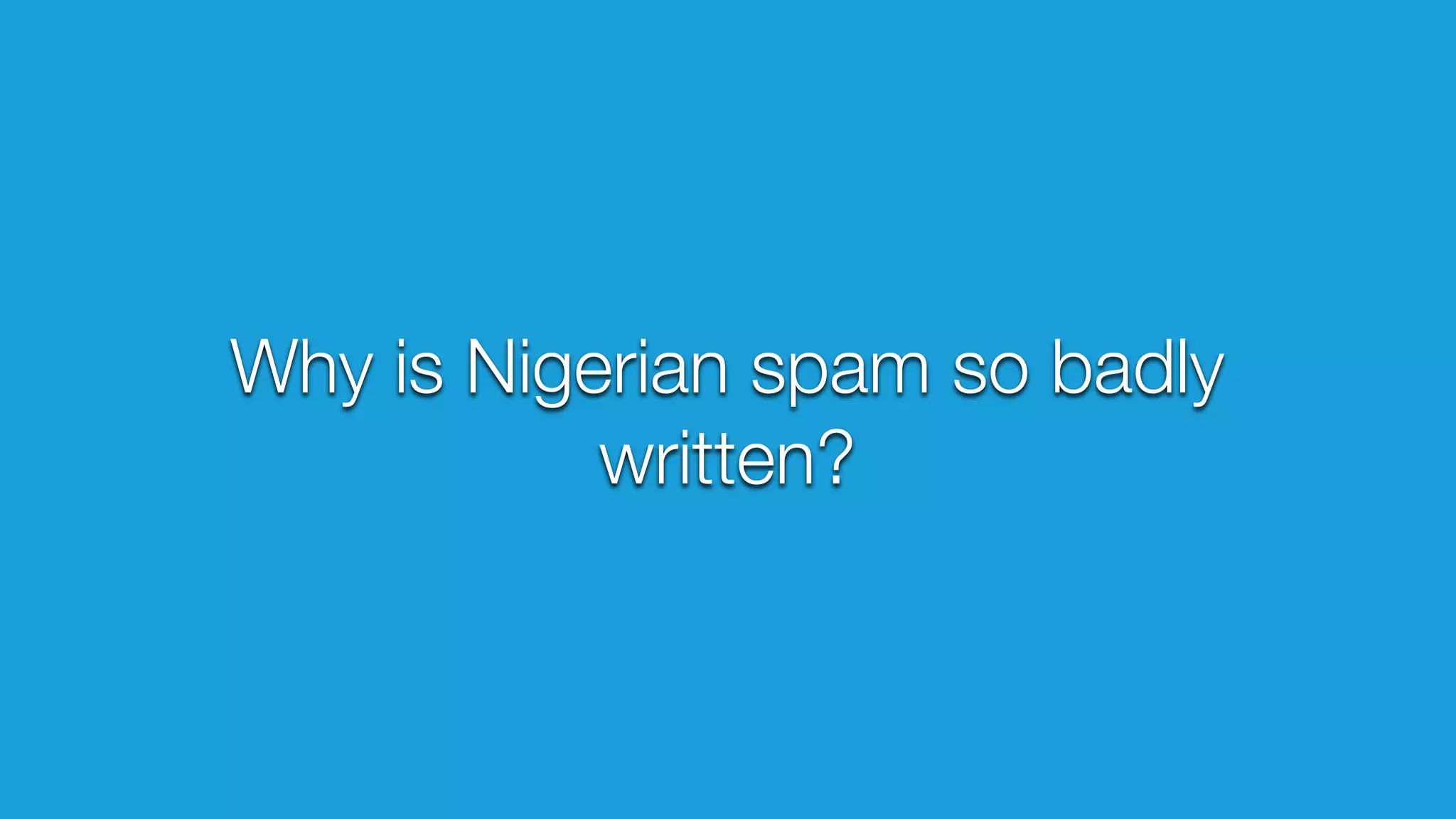 Why is Nigerian spam so badly 
written? 
 