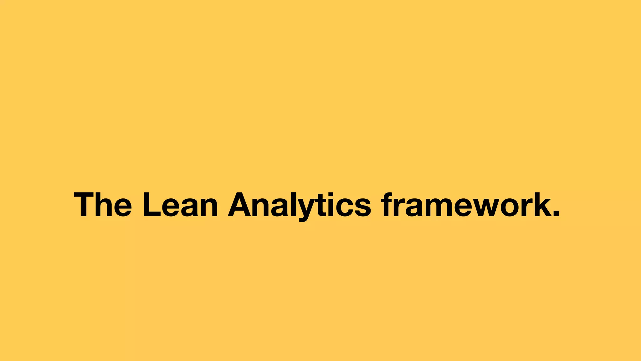 The Lean Analytics framework. 
 