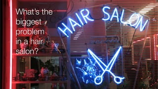 What’s the
biggest
problem 
in a hair
salon?
 