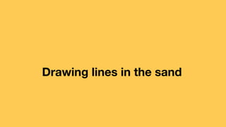 Drawing lines in the sand
 