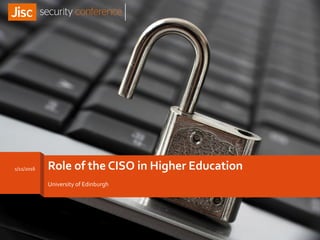 Role of the CISO in Higher Education
University of Edinburgh
1/11/2016
 