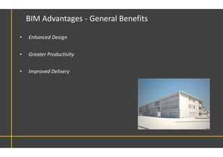• Enhanced Design
• Greater Productivity
• Improved Delivery
BIM Advantages - General Benefits
 