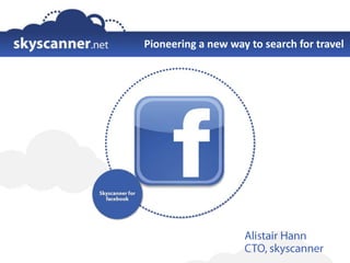 Pioneering a new way to search for travel Alistair Hann CTO, skyscanner 