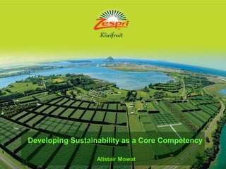 Developing Sustainability as a Core Competency

                  Alistair Mowat
 