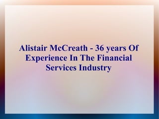 Alistair McCreath - 36 years Of
Experience In The Financial
Services Industry
 