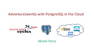 Adventure(work)s	with	PostgreSQL	in	the	Cloud
Alistair	Parry
 