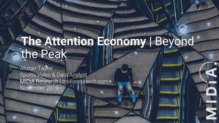 Alistair Taylor
Sports Video & Data Analyst
MIDiA Research | midiaresearch.com
November 2019
The Attention Economy | Beyond
the Peak
 