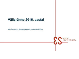 Välisränne 2016. aastal
Alis Tammur, Statistikaameti vanemanalüütik
 