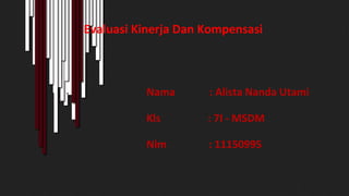 Evaluasi Kinerja Dan Kompensasi
Nama : Alista Nanda Utami
Kls : 7I - MSDM
Nim : 11150995
 