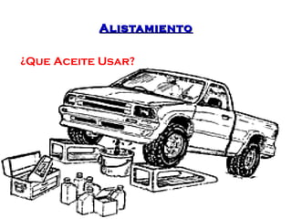 AAlliissttaammiieennttoo 
¿Que Aceite Usar? 
 