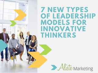 7 NEW TYPES
OF LEADERSHIP
MODELS FOR
INNOVATIVE
THINKERS
 