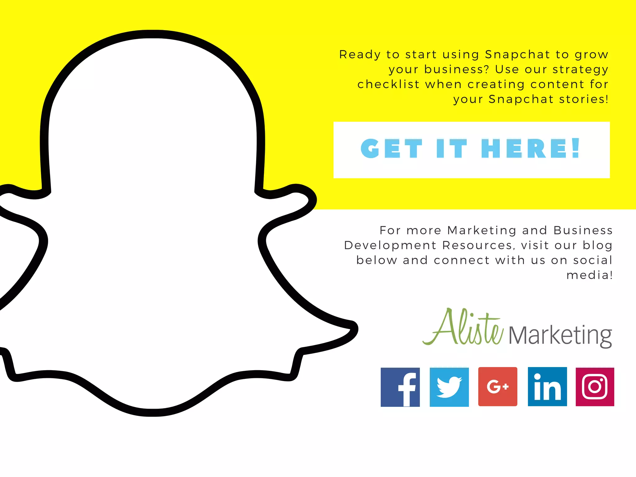 For more Marketing and Business
Development Resources, visit our blog
below and connect with us on social
media!
Ready to start using Snapchat to grow
your business? Use our strategy
checklist when creating content for
your Snapchat stories!
GET IT HERE!
 