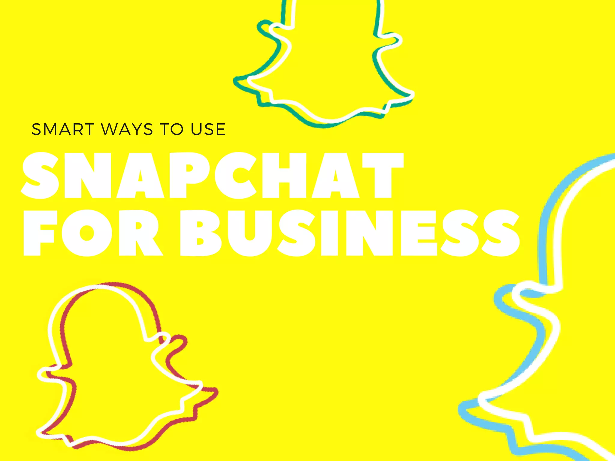 SMART WAYS TO USE
SNAPCHAT
FORBUSINESS
 