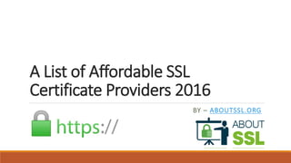 A List of Affordable SSL
Certificate Providers 2016
BY – ABOUTSSL.ORG
 