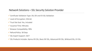 Network Solutions – SSL Security Solution Provider
 Certificate Validation Type: DV, OV and EV SSL Validation
 Level of ...
