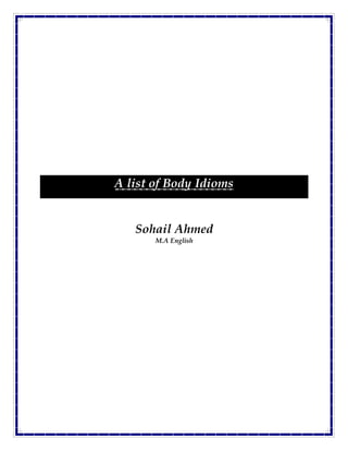 A list of Body Idioms
Sohail Ahmed
M.A English
 