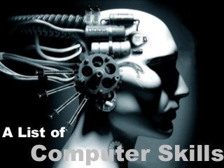 A List of
Computer Skills
 