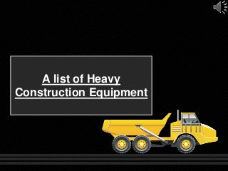 A list of Heavy
Construction Equipment
 