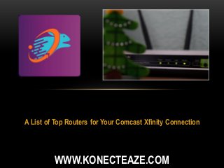 A List of Top Routers for Your Comcast Xfinity Connection
WWW.KONECTEAZE.COM
 