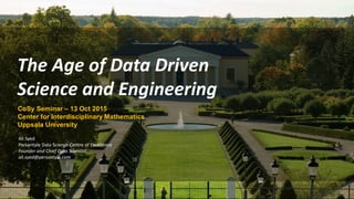 © 2015 PersontyleLtd.
The Age of Data Driven
Science and Engineering
Ali Syed
Persontyle Data Science Centre of Excellence
Founder and Chief Data Scientist
ali.syed@persontyle.com
CoSy Seminar – 13 Oct 2015
Center for Interdisciplinary Mathematics
Uppsala University
 
