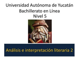 Análisis e interpretación literaria 2
Nivel 5
Universidad Autónoma de Yucatán
Bachillerato en Línea
 