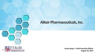 AlitairPharmaceuticals,Inc.
James Hoyes – Chief Executive Officer
August 16, 2017
 