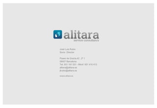 José Luis Rubio
Socio Director

Paseo de Gracia,42 , 2º 1
08007 Barcelona
Tel. 931 181 531 - Móvil 651 410 413
alitara@alitara.es
jlrubio@alitara.es

wwww.allitara.es
 
