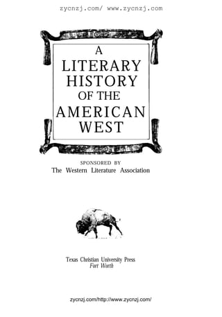 zycnzj.com/ www.zycnzj.com




                 A
   LITERARY
   HISTORY
         OF THE
 AMERICAN
   WEST

          SPONSORED BY
The Western Literature Association




    Texas Christian University Press
              Fort Worth




      zycnzj.com/http://www.zycnzj.com/
 