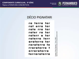 COMPONENTE CURRICULAR, 3ª SÉRIE
Tópico LITERATURA CONCRETISTA
DÉCIO PIGNATARI
Imagem:
Décio
Pignatari
/
Terra,
1956
/
http://www.poesiaconcreta.com.br/poema/terra.html
 
