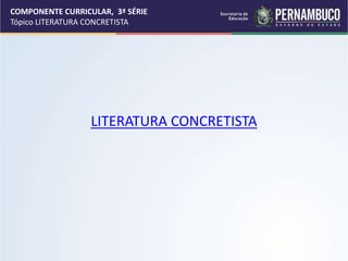 COMPONENTE CURRICULAR, 3ª SÉRIE
Tópico LITERATURA CONCRETISTA
LITERATURA CONCRETISTA
 