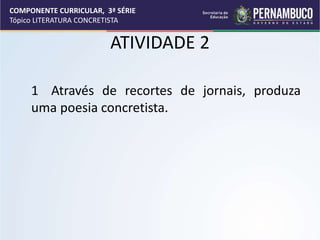 COMPONENTE CURRICULAR, 3ª SÉRIE
Tópico LITERATURA CONCRETISTA
ATIVIDADE 2
1 Através de recortes de jornais, produza
uma poesia concretista.
 