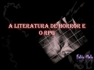 A Literatura de horror e o RPG Fabio Melo 