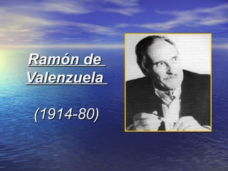 Ramón deRamón de
ValenzuelaValenzuela
(1914-80)(1914-80)
 