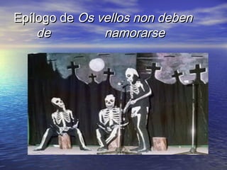 Epílogo deEpílogo de Os vellos non debenOs vellos non deben
dede namorarsenamorarse
 