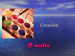 CreaciónCreación
O exilioO exilio
 