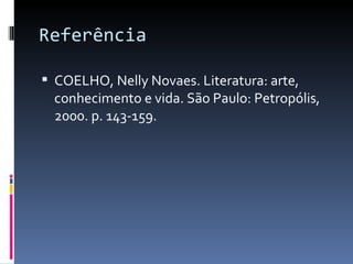 Referência COELHO, Nelly Novaes. Literatura: arte, conhecimento e vida. São Paulo: Petropólis, 2000. p. 143-159. 