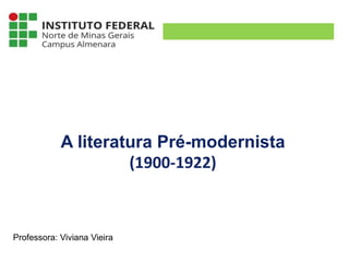 A literatura Pré-modernista
(1900-1922)
Professora: Viviana Vieira
 