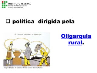 Oligarquia
rural.
 política dirigida pela
Língua Portuguesa - 3ª Série
A literatura Pré-modernista
Imagem: Eleições de cabresto / Revista Careta / Domínio Público
 