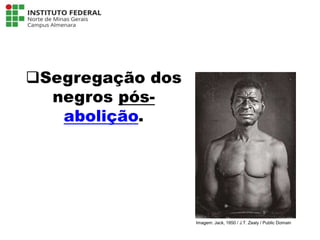 Segregação dos
negros pós-
abolição.
Língua Portuguesa - 3ª Série
A literatura Pré-modernista
Imagem: Jack, 1850 / J.T. Zealy / Public Domain
 