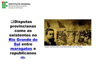 Disputas
provincianas
como as
existentes no
Rio Grande do
Sul entre
maragatos e
republicanos
(4).
Língua Portuguesa - 3ª Série
A literatura Pré-modernista
Imagem: Heróis da Lapa / autor desconhecido / Domínio Público
 