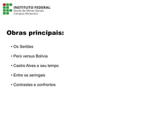 Obras principais:
Língua Portuguesa - 3ª Série
A literatura Pré-modernista
• Os Sertões
• Perú versus Bolívia
• Castro Alves e seu tempo
• Entre os seringais
• Contrastes e confrontos
 