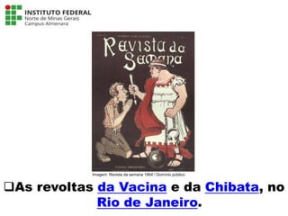 As revoltas da Vacina e da Chibata, no
Rio de Janeiro.
Língua Portuguesa - 3ª Série
A literatura Pré-modernista
Imagem: Revista da semana 1904 / Domínio público
 