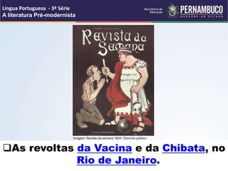 As revoltas da Vacina e da Chibata, no
Rio de Janeiro.
Língua Portuguesa - 3ª Série
A literatura Pré-modernista
Imagem: Revista da semana 1904 / Domínio público
 